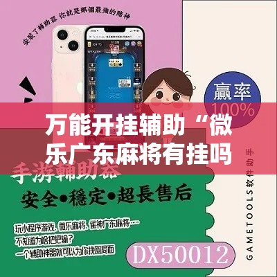 万能开挂辅助“微乐广东麻将有挂吗	”科技辅助神器手机版教程