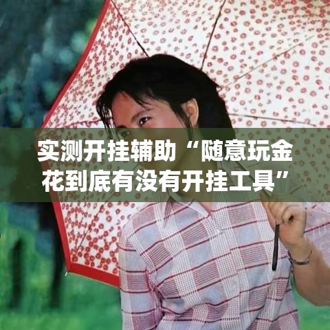 实测开挂辅助“随意玩金花到底有没有开挂工具	”(透视挂)辅助透视教程