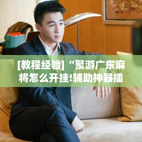 [教程经验]“聚游广东麻将怎么开挂!辅助神器插件下载