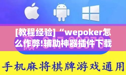 [教程经验]“wepoker怎么作弊!辅助神器插件下载