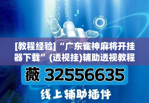 [教程经验]“广东雀神麻将开挂器下载	”(透视挂)辅助透视教程