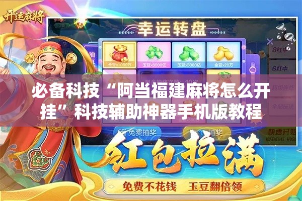 必备科技“阿当福建麻将怎么开挂”科技辅助神器手机版教程