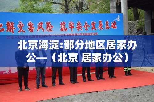 北京海淀:部分地区居家办公—（北京 居家办公）