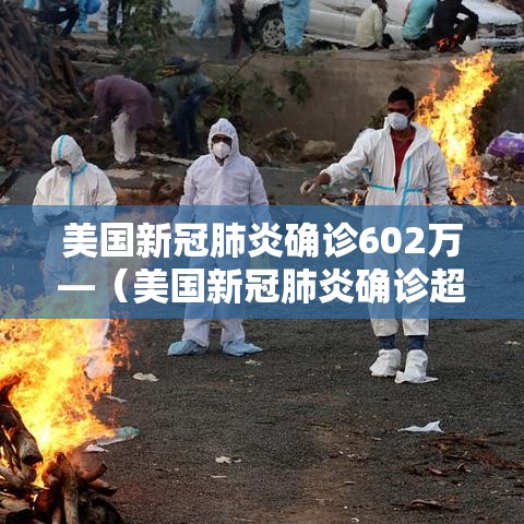 美国新冠肺炎确诊602万—(美国新冠肺炎确诊超204万) 美国新冠肺炎确诊602万—(美国新冠肺炎确诊超204万)
