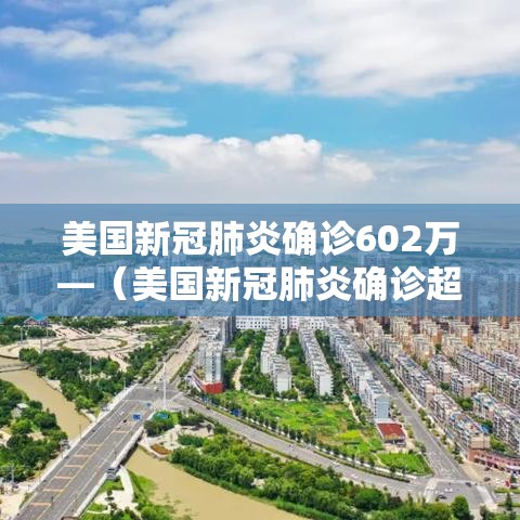 美国新冠肺炎确诊602万—(美国新冠肺炎确诊超204万) 美国新冠肺炎确诊602万—(美国新冠肺炎确诊超204万)