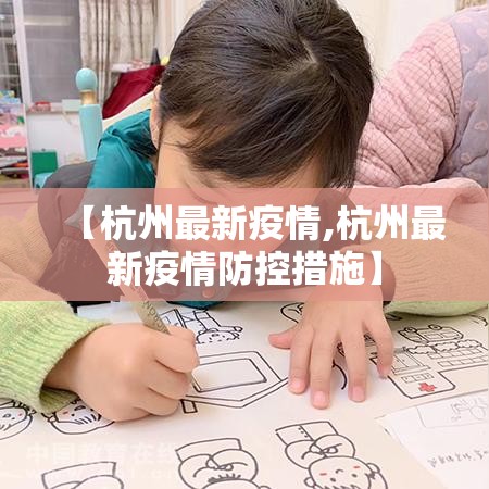 【杭州最新疫情,杭州最新疫情防控措施】 【杭州最新疫情,杭州最新疫情防控措施】