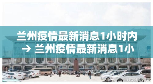 兰州疫情最新消息1小时内 → 兰州疫情最新消息1小时内发布