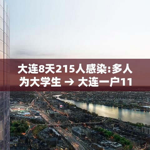 大连8天215人感染:多人为大学生 → 大连一户11人感染