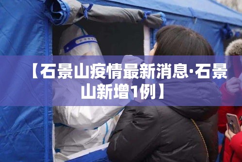 【石景山疫情最新消息·石景山新增1例】