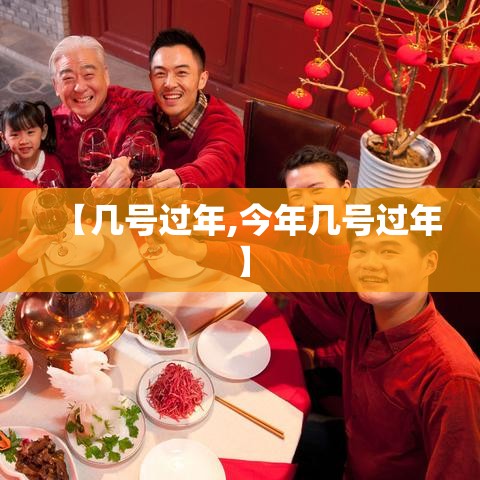 【几号过年,今年几号过年】