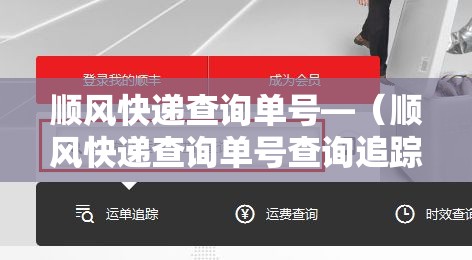 顺风快递查询单号—(顺风快递查询单号查询追踪) 顺风快递查询单号—(顺风快递查询单号查询追踪)