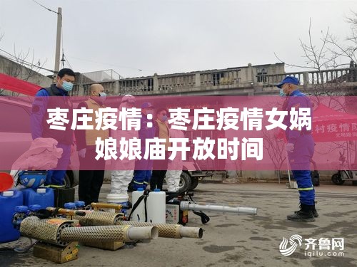 枣庄疫情：枣庄疫情女娲娘娘庙开放时间