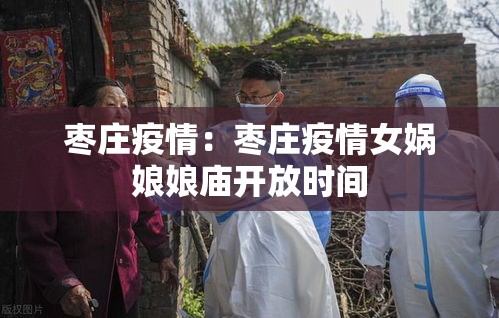 枣庄疫情:枣庄疫情女娲娘娘庙开放时间 枣庄疫情:枣庄疫情女娲娘娘庙开放时间