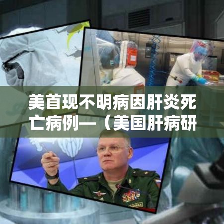 美首现不明病因肝炎死亡病例—（美国肝病研究学会）