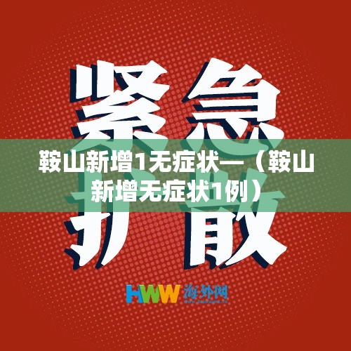 鞍山新增1无症状—(鞍山新增无症状1例) 鞍山新增1无症状—(鞍山新增无症状1例)