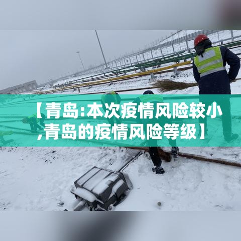 【青岛:本次疫情风险较小,青岛的疫情风险等级】