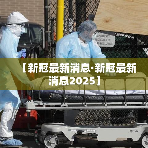 【新冠最新消息·新冠最新消息2025】