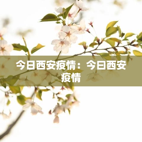 今日西安疫情:今曰西安疫情 今日西安疫情:今曰西安疫情