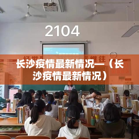 长沙疫情最新情况—(长沙疫情最新情况) 长沙疫情最新情况—(长沙疫情最新情况)