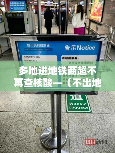 多地进地铁商超不再查核酸—（不出地铁的商场）
