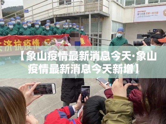 【象山疫情最新消息今天·象山疫情最新消息今天新增】 【象山疫情最新消息今天·象山疫情最新消息今天新增】
