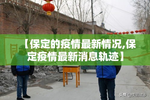 【保定的疫情最新情况,保定疫情最新消息轨迹】