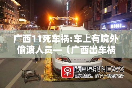 广西11死车祸:车上有境外偷渡人员—（广西出车祸3位年轻男生一位当场死亡）