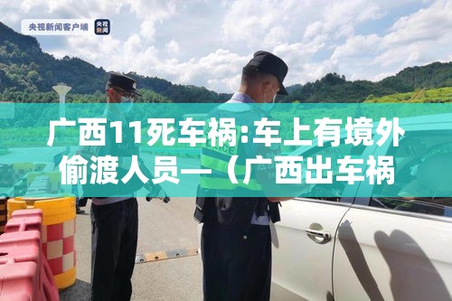 广西11死车祸:车上有境外偷渡人员—（广西出车祸3位年轻男生一位当场死亡）