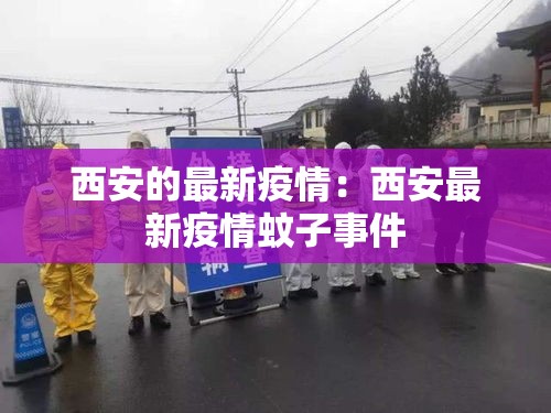 西安的最新疫情:西安最新疫情蚊子事件 西安的最新疫情:西安最新疫情蚊子事件