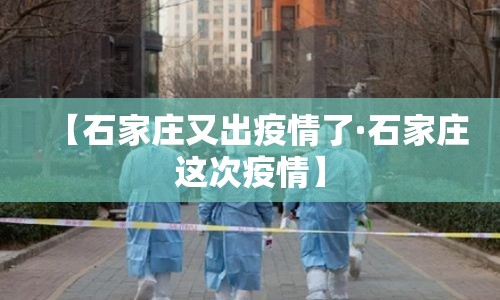 【石家庄又出疫情了·石家庄这次疫情】