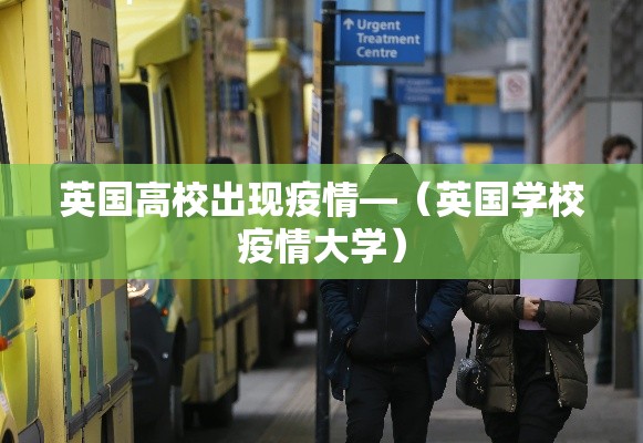英国高校出现疫情—（英国学校疫情大学）