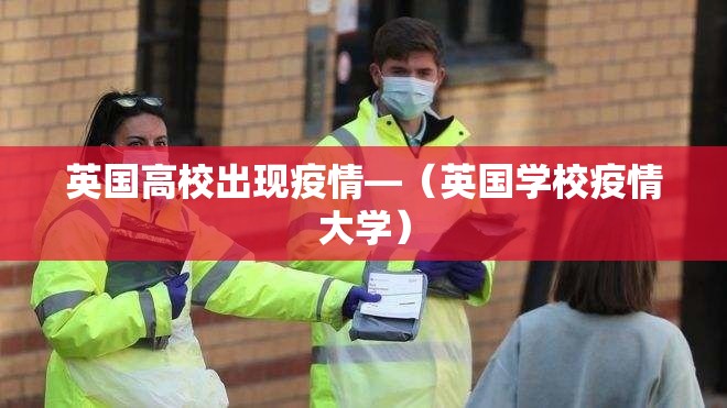 英国高校出现疫情—（英国学校疫情大学）