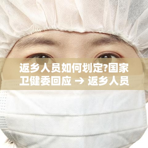 返乡人员如何划定?国家卫健委回应 → 返乡人员怎么划定 返乡人员如何划定?国家卫健委回应 → 返乡人员怎么划定