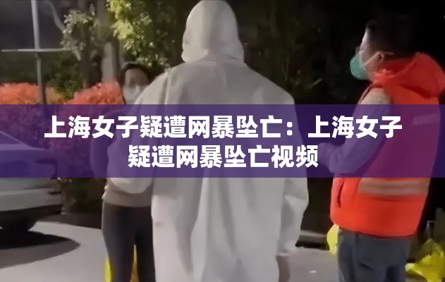 上海女子疑遭网暴坠亡：上海女子疑遭网暴坠亡视频