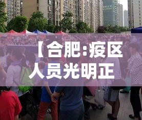 【合肥:疫区人员光明正大地来,合肥疫区小区】 【合肥:疫区人员光明正大地来,合肥疫区小区】