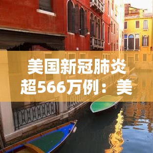 美国新冠肺炎超566万例：美国新冠肺炎超2206万例