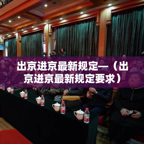 出京进京最新规定—（出京进京最新规定要求）
