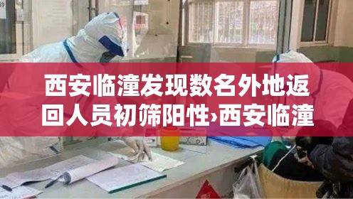 西安临潼发现数名外地返回人员初筛阳性›西安临潼区疫情影响