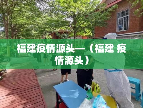 福建疫情源头—（福建 疫情源头）