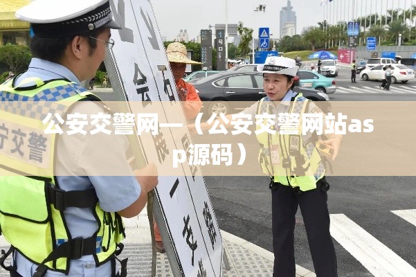 公安交警网—（公安交警网站asp源码）