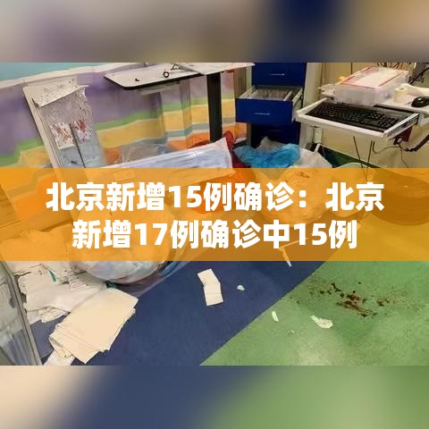 北京新增15例确诊:北京新增17例确诊中15例