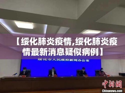 【绥化肺炎疫情,绥化肺炎疫情最新消息疑似病例】