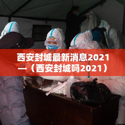 西安封城最新消息2021—（西安封城吗2021）