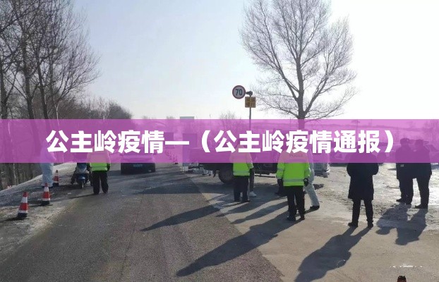 公主岭疫情—（公主岭疫情通报）