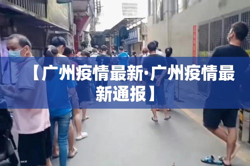【广州疫情最新·广州疫情最新通报】