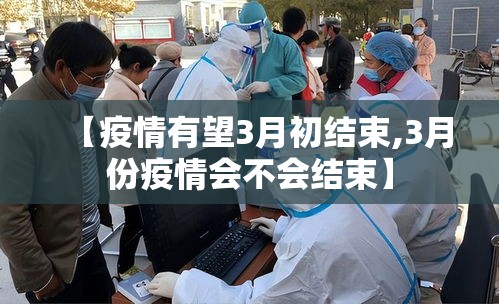 【疫情有望3月初结束,3月份疫情会不会结束】