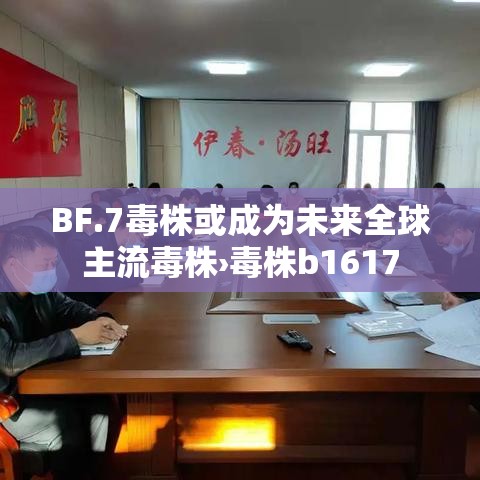 BF.7毒株或成为未来全球主流毒株›毒株b1617