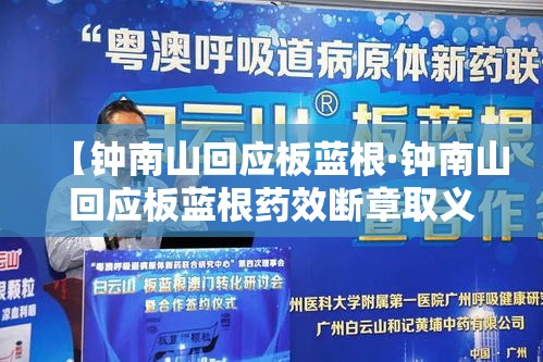 【钟南山回应板蓝根·钟南山回应板蓝根药效断章取义】 【钟南山回应板蓝根·钟南山回应板蓝根药效断章取义】