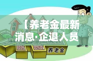【养老金最新消息·企退人员养老金最新消息】