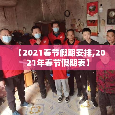 【2021春节假期安排,2021年春节假期表】